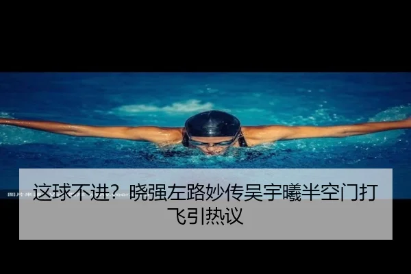 这球不进?晓强左路妙传吴宇曦半空门打飞引热议